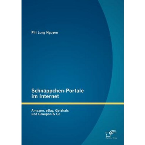 Schn Ppchen-Portale Im Internet: Amazon Ebay Geizhals Und Groupon & Co Paperback, Diplomica Verlag Gmbh