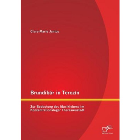 Brundibar in Terezin: Zur Bedeutung Des Musiklebens Im Konzentrationslager Theresienstadt Paperback, Diplomica Verlag Gmbh
