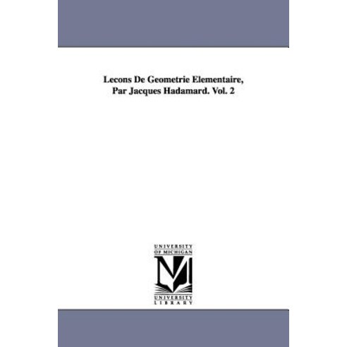 Lecons de Geometrie Elementaire Par Jacques Hadamard. Vol. 2 Paperback, University of Michigan Library