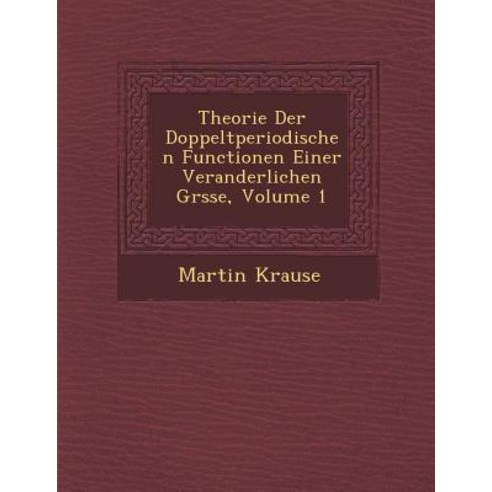 Theorie Der Doppeltperiodischen Functionen Einer Veranderlichen Gr Sse Volume 1 Paperback, Saraswati Press