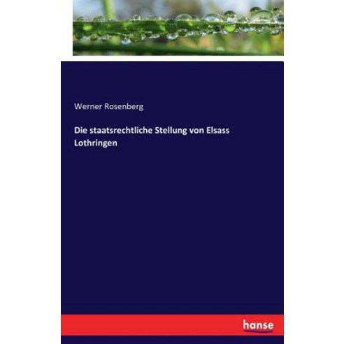 Die Staatsrechtliche Stellung Von Elsass Lothringen Paperback, Hansebooks