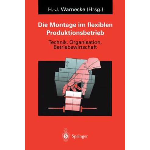 Die Montage Im Flexiblen Produktionsbetrieb: Technik Organisation Betriebswirtschaft Paperback, Springer