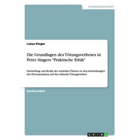 Die Grundlagen Des Totungsverbotes in Peter Singers "Praktische Ethik" Paperback, Grin Publishing