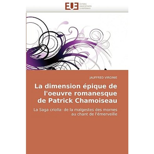 La Dimension Epique de L''Oeuvre Romanesque de Patrick Chamoiseau Paperback, Editions Universitaires Europeennes