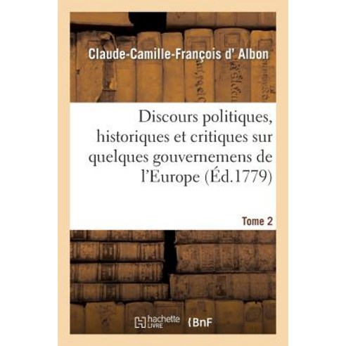 Discours Politiques Historiques Et Critiques Sur Quelques Gouvernemens de L''Europe. T2 Paperback, Hachette Livre - Bnf