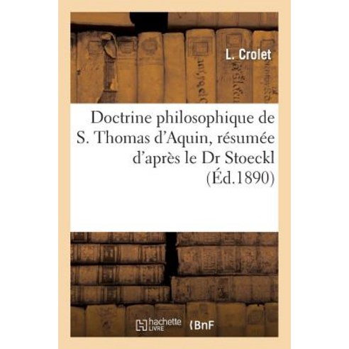 Doctrine Philosophique de S. Thomas D''Aquin Resumee D''Apres Le Dr Stoeckl Paperback, Hachette Livre - Bnf