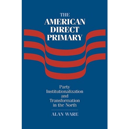 The American Direct Primary:Party Institutionalization and Transformation in the North, Cambridge University Press