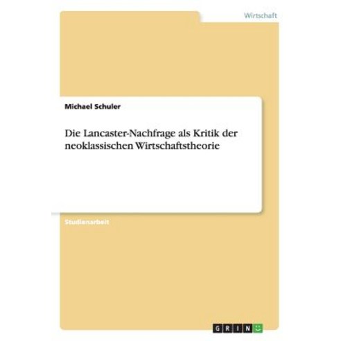 Die Lancaster-Nachfrage ALS Kritik Der Neoklassischen Wirtschaftstheorie Paperback, Grin Publishing