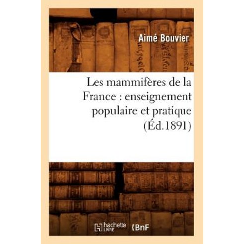 Les Mammiferes de la France: Enseignement Populaire Et Pratique (Ed.1891) Paperback, Hachette Livre - Bnf