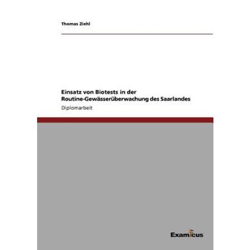 Einsatz Von Biotests in Der Routine-Gewasseruberwachung Des Saarlandes Paperback, Examicus Publishing