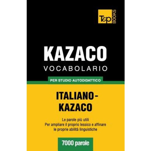 Vocabolario Italiano-Kazaco Per Studio Autodidattico - 7000 Parole Paperback, T&p Books
