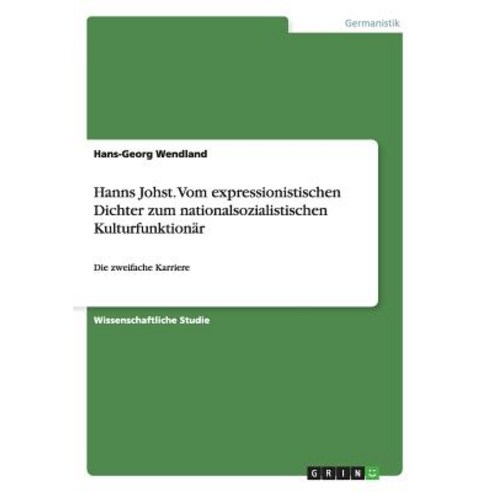 Hanns Johst. Vom Expressionistischen Dichter Zum Nationalsozialistischen Kulturfunktionar Paperback, Grin Publishing