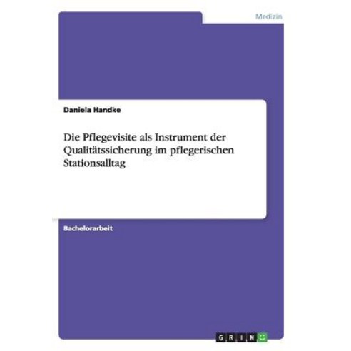 Die Pflegevisite ALS Instrument Der Qualitatssicherung Im Pflegerischen Stationsalltag Paperback, Grin Publishing