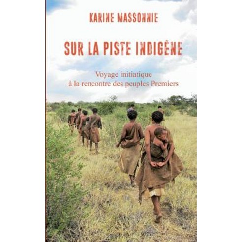 Sur La Piste Indigene: Voyage Initiatique a la Rencontre Des Peuples Premiers Paperback, Afnil