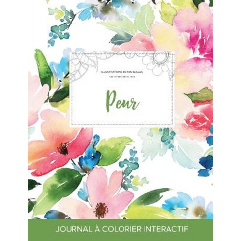 Journal de Coloration Adulte: Peur (Illustrations de Mandalas Floral Pastel) Paperback, Adult Coloring Journal Press