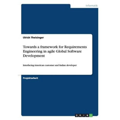 Towards a Framework for Requirements Engineering in Agile Global Software Development Paperback, Grin Publishing
