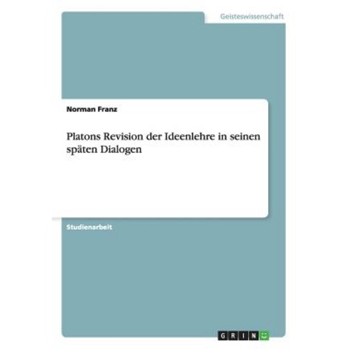 Platons Revision Der Ideenlehre in Seinen Spaten Dialogen Paperback, Grin Publishing