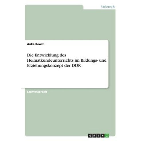 Die Entwicklung Des Heimatkundeunterrichts Im Bildungs- Und Erziehungskonzept Der Ddr Paperback, Grin Verlag Gmbh