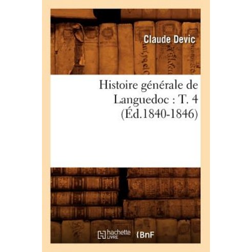 Histoire Generale de Languedoc: T. 4 (Ed.1840-1846) Paperback, Hachette Livre Bnf