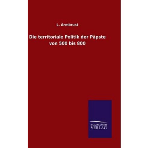 Die Territoriale Politik Der Papste Von 500 Bis 800 Hardcover, Salzwasser-Verlag Gmbh