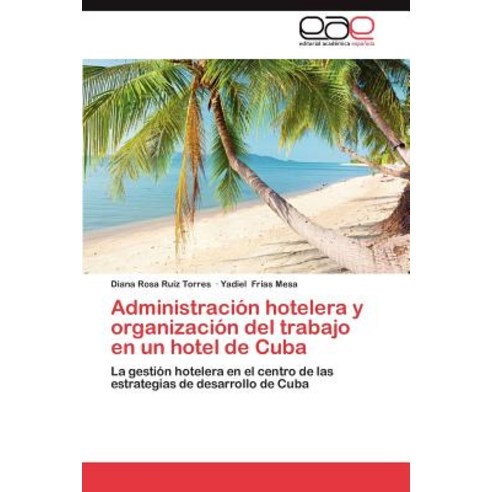 Administracion Hotelera y Organizacion del Trabajo En Un Hotel de Cuba Paperback, Eae Editorial Academia Espanola