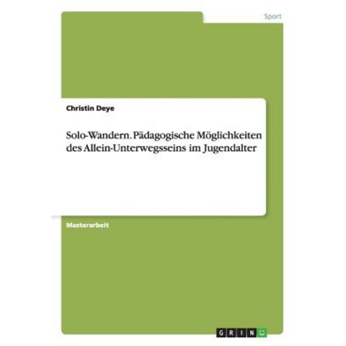 Solo-Wandern. Padagogische Moglichkeiten Des Allein-Unterwegsseins Im Jugendalter Paperback, Grin Publishing