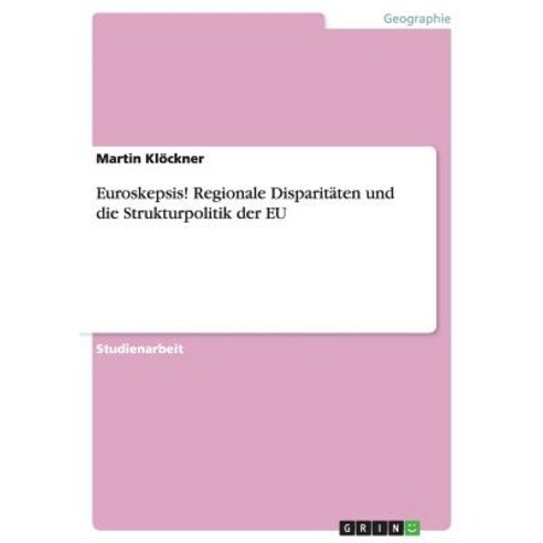 Euroskepsis! Regionale Disparitaten Und Die Strukturpolitik Der Eu Paperback, Grin Publishing