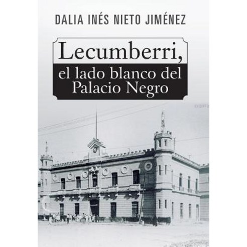 Lecumberri El Lado Blanco del Palacio Negro Hardcover, Palibrio
