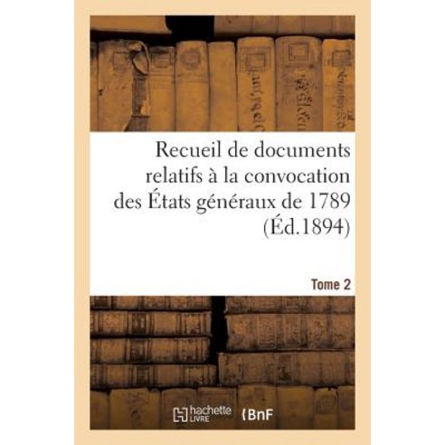 Recueil de Documents Relatifs a la Convocation Des Etats Generaux de 1789. Tome 2 Paperback, Hachette Livre Bnf