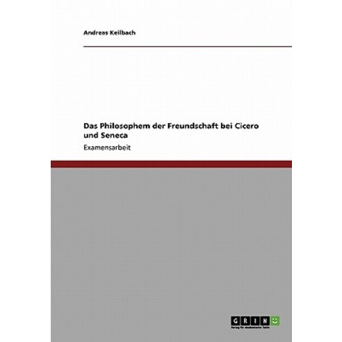 Das Philosophem Der Freundschaft Bei Cicero Und Seneca Paperback, Grin Publishing