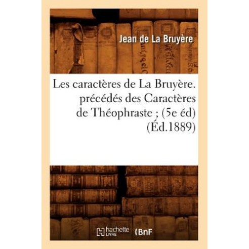 Les Caracteres de la Bruyere. Precedes Des Caracteres de Theophraste; (5e Ed) (Ed.1889) Paperback, Hachette Livre - Bnf