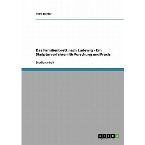 Das Familienbrett Nach Ludewig: Ein Skulpturverfahren Fur Forschung Und Praxis Paperback, Grin Publishing