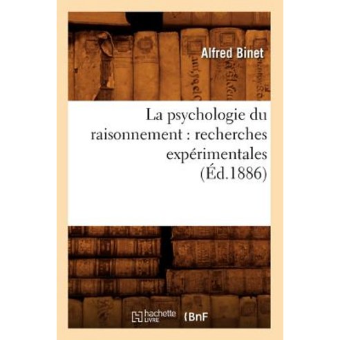 La Psychologie Du Raisonnement: Recherches Experimentales (Ed.1886) Paperback, Hachette Livre - Bnf