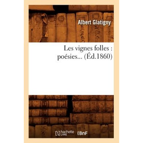 Les Vignes Folles: Poesies (Ed.1860) Paperback, Hachette Livre - Bnf