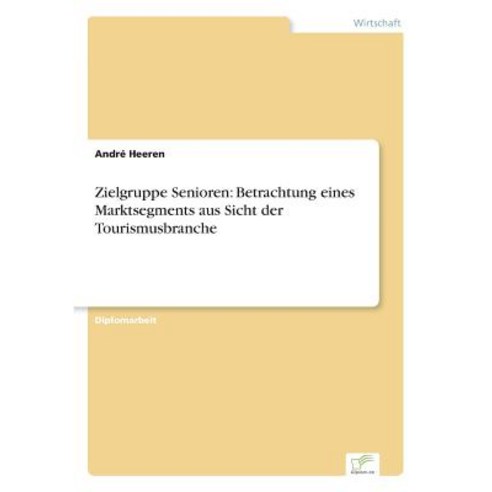 Zielgruppe Senioren: Betrachtung Eines Marktsegments Aus Sicht Der Tourismusbranche Paperback, Diplom.de