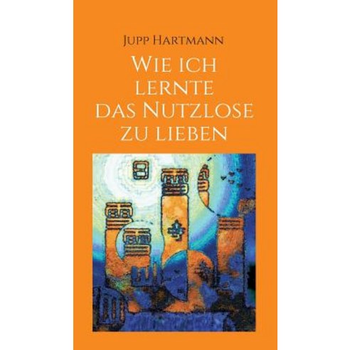 Wie Ich Lernte Das Nutzlose Zu Lieben Hardcover, Tredition Gmbh