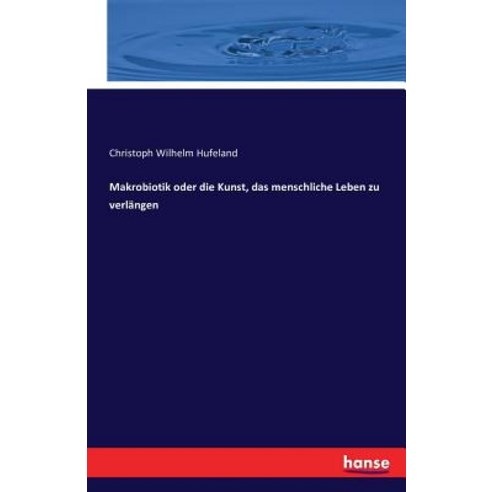 Makrobiotik Oder Die Kunst Das Menschliche Leben Zu Verlangen Paperback, Hansebooks
