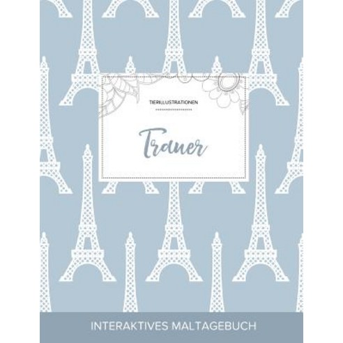 Maltagebuch Fur Erwachsene: Trauer (Tierillustrationen Eiffelturm) Paperback, Adult Coloring Journal Press
