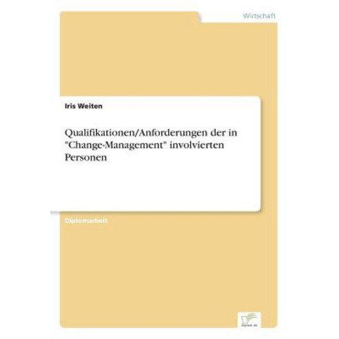 Qualifikationen/Anforderungen Der in "Change-Management" Involvierten Personen Paperback, Diplom.de