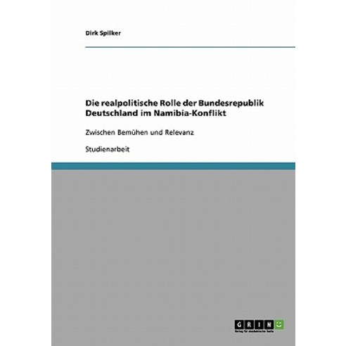 Die Realpolitische Rolle Der Bundesrepublik Deutschland Im Namibia-Konflikt Paperback, Grin Publishing