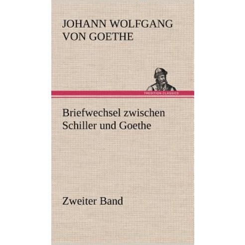 Briefwechsel Zwischen Schiller Und Goethe - Zweiter Band Hardcover, Tredition Classics