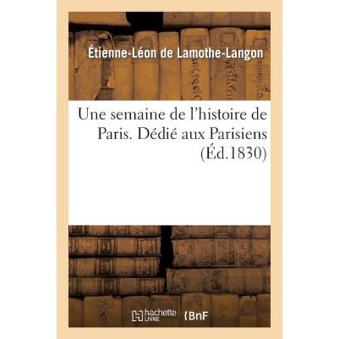 Une Semaine de L''Histoire de Paris. Dedie Aux Parisiens Paperback, Hachette Livre - Bnf
