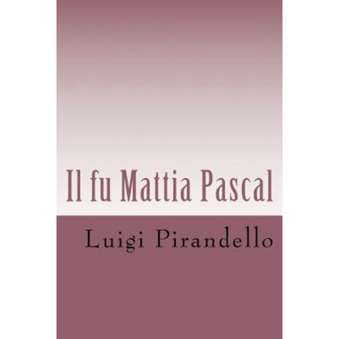 Il Fu Mattia Pascal: Edizione Integrale Con Biografia Dell''autore Paperback, Createspace