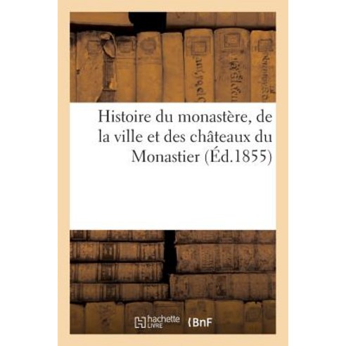 Histoire Du Monastere de la Ville Et Des Chateaux Du Monastier Paperback, Hachette Livre - Bnf