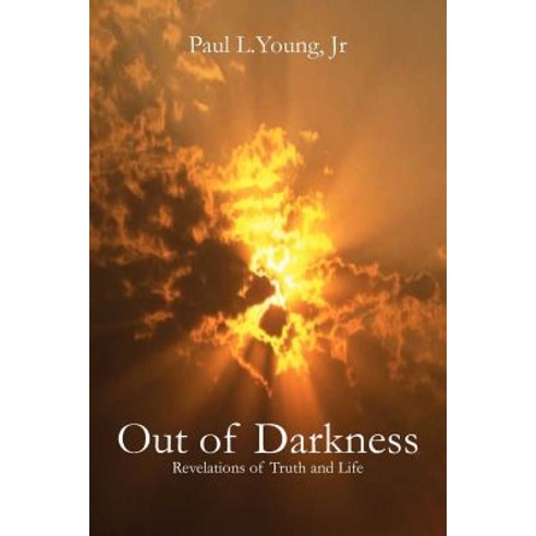 Out of Darkness: Revelations of Truth and Life Paperback, Authorhouse