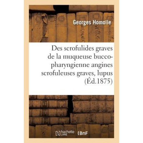 Des Scrofulides Graves de la Muqueuse Bucco-Pharyngienne Angines Scrofuleuses Graves Paperback, Hachette Livre - Bnf