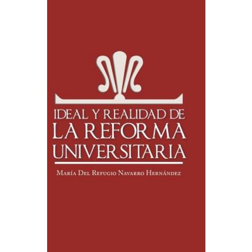 Ideal y Realidad de La Reforma Universitaria Hardcover, Palibrio