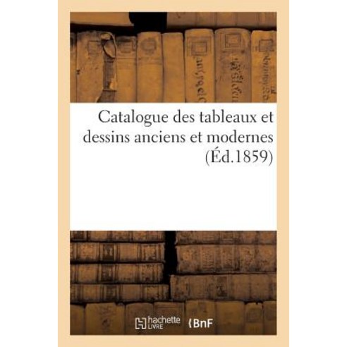 Catalogue Des Tableaux Et Dessins Anciens Et Modernes Paperback, Hachette Livre - Bnf