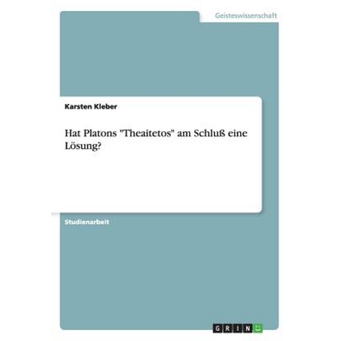 Hat Platons "Theaitetos" Am Schlu Eine Losung? Paperback, Grin Publishing
