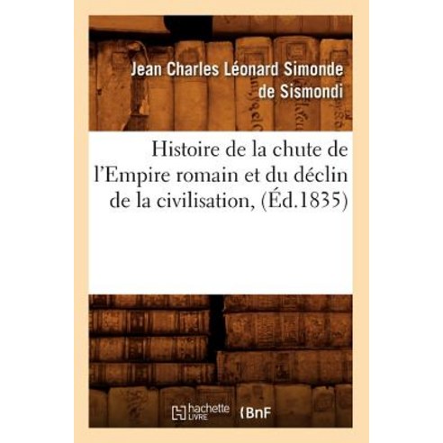 Histoire de la Chute de L''Empire Romain Et Du Declin de la Civilisation (Ed.1835) Paperback, Hachette Livre - Bnf
